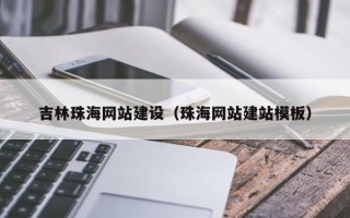 泗洪吉林珠海网站建设（珠海网站建站模板）